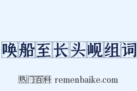 唤船至长头岘组词是什么意思的图片